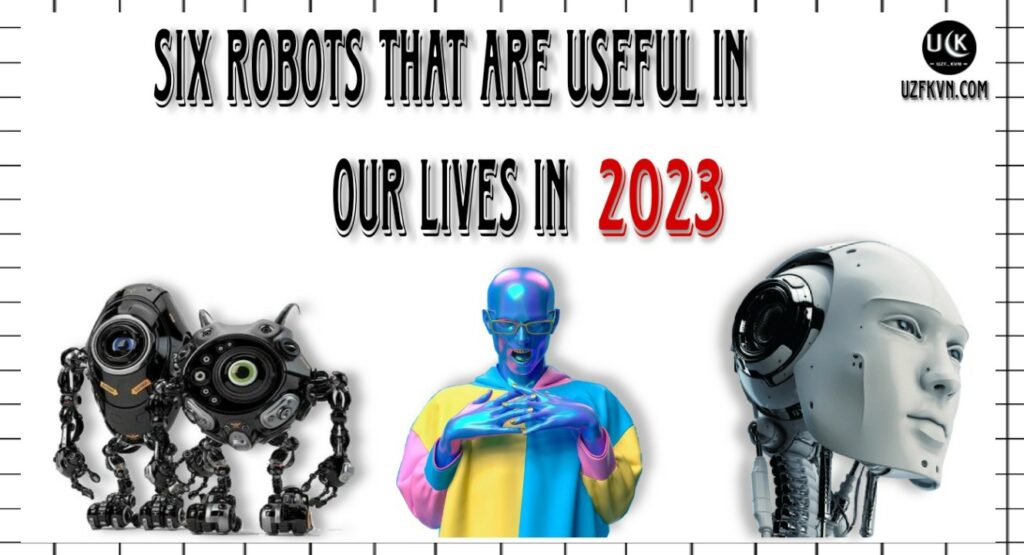 Six robots that are useful in our lives in 2023