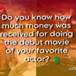 Do you know how much money was received for doing the debut movie of your favorite actor?