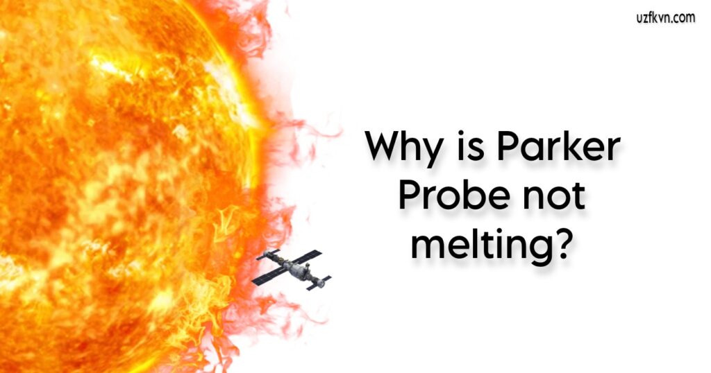 why is Parker Solar Probe not melting in such high heat?