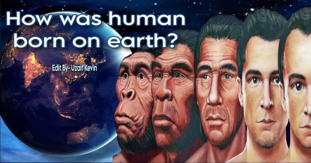How was human born on earth